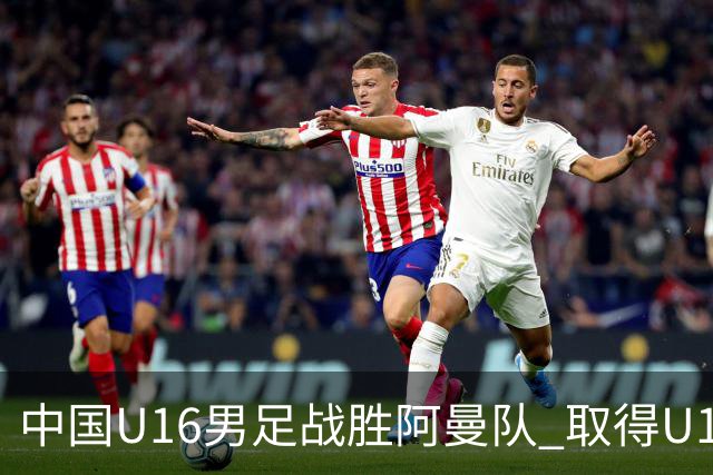 中国U16男足战胜阿曼队 取得U17海湾杯两连胜
