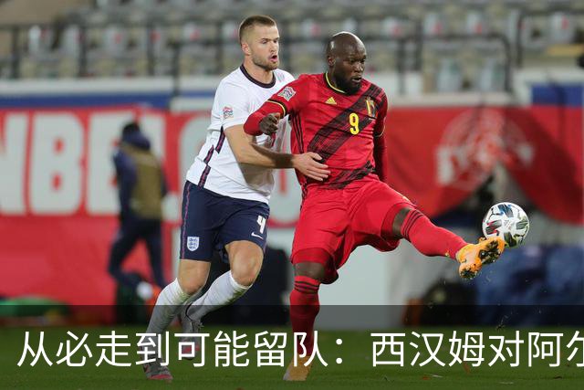 从必走到可能留队：西汉姆对阿尔瓦雷斯的态度出现转变