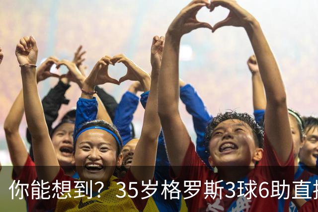 你能想到？35岁格罗斯3球6助直接参与9球，排名英超第一