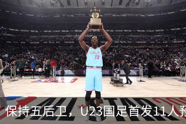 保持五后卫，U23国足首发11人预测，木塔力甫搭档吴曦，毛伟杰替补待命