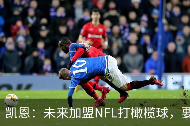 凯恩：未来加盟NFL打橄榄球，要比转战高尔夫球更具可行性