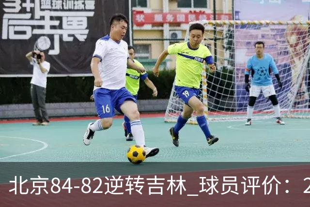 北京84-82逆转吉林 球员评价：2人满分，2人及格，6人低迷
