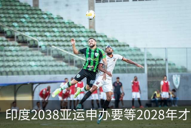 印度2038亚运申办要等2028年才有结果，还有四国在抢