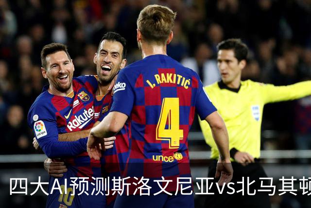 四大AI预测斯洛文尼亚vs北马其顿：三家看好主胜，Kimi猜平局