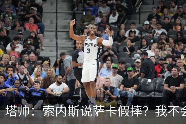 塔帅：索内斯说萨卡假摔？我不会对任何个人主观观点发表评价