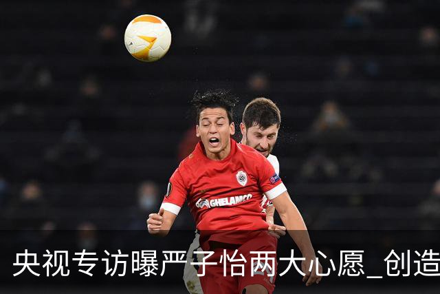 央视专访曝严子怡两大心愿 创造自己的纪录和时代 看那标枪越飞越