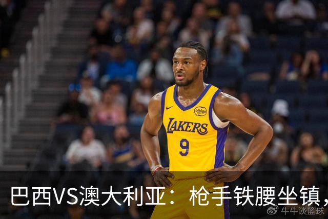 巴西VS澳大利亚：枪手铁腰坐镇，拉菲尼亚领衔，皇马失意前锋出击