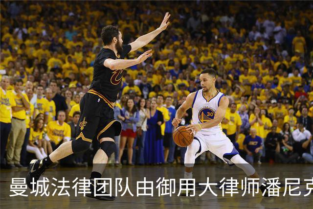 曼城法律团队由御用大律师潘尼克勋爵领衔！服务费每小时5000镑