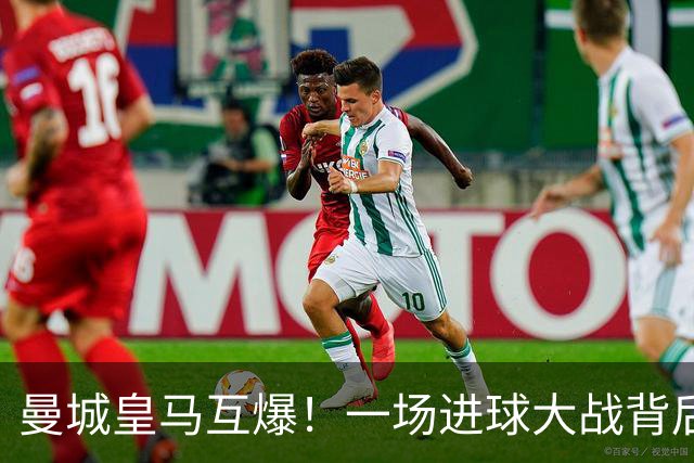 曼城皇马互爆！一场进球大战背后的防守惨状