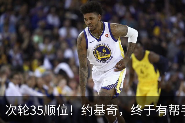 次轮35顺位！约基奇，终于有帮手了！
