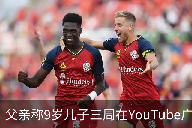 父亲称9岁儿子三周在YouTube广告上花掉11.8万美元