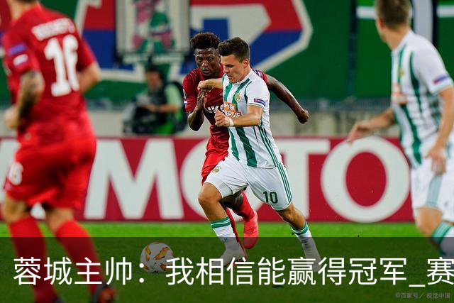 蓉城主帅：我相信能赢得冠军 赛季后再考虑是否辞职