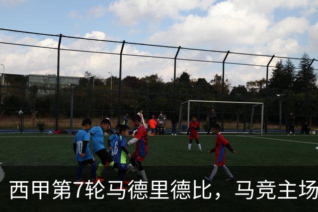 西甲第7轮马德里德比，马竞主场2:1力克皇马。