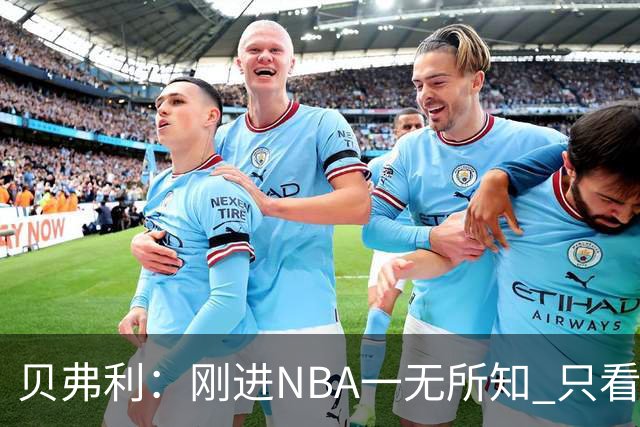 贝弗利：刚进NBA一无所知 只看到哈登像摇滚明星&林书豪被围观