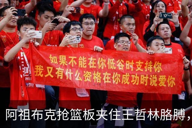 阿祖布克抢篮板夹住王哲林胳膊，古德温上前推搡阿祖被吹技犯