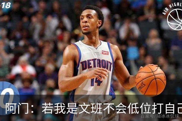 阿门：若我是文班不会低位打自己 在对方替补席前庆祝感觉很棒