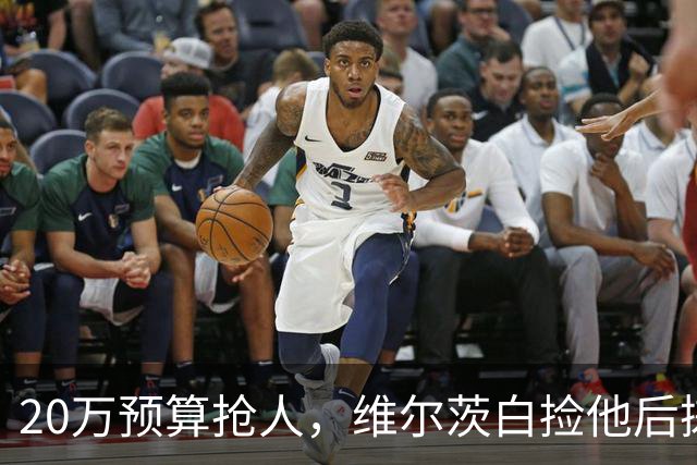20万预算抢人，维尔茨白捡他后搓手：太顶了