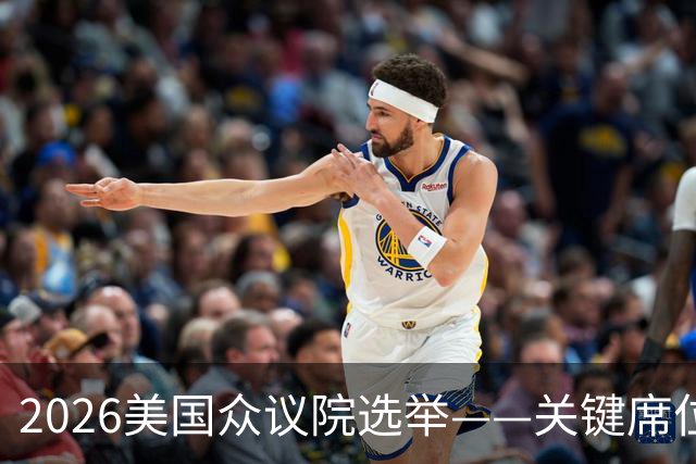 2026美国众议院选举——关键席位地图解析
