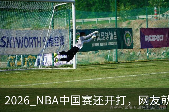2026 NBA中国赛还开打，网友就“吵翻”了，88元就能当“贵宾”？