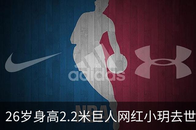 26岁身高2.2米巨人网红小玥去世 孩子不到一岁 确诊到离世仅三个月