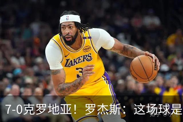 7-0克罗地亚！罗杰斯：这场球是我们的新标杆，我们的状态非常好