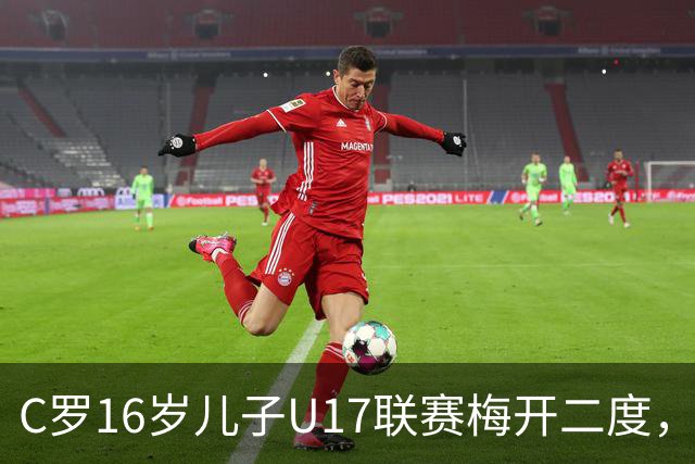 C罗16岁儿子U17联赛梅开二度，助利雅得胜利2-1逆转吉达国民