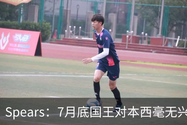 Spears：7月底国王对本西毫无兴趣 他在澳洲集训表现出色扭转局面